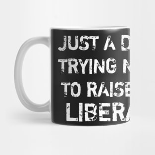 just a dad trying not to raise a liberal Mug